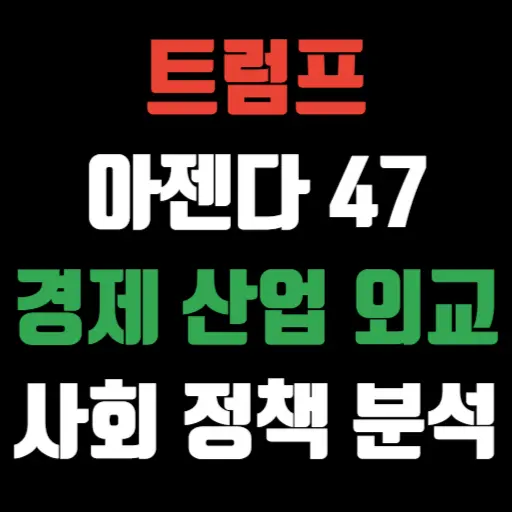트럼프 아젠다 47, 경제, 산업, 외교, 사회 정책 종합 분석 특성 이미지