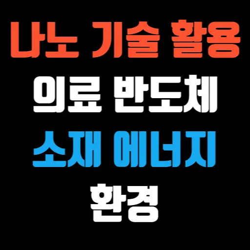 나노 기술 활용 사례 의료, 반도체, 소재, 에너지, 환경 특성 이미지