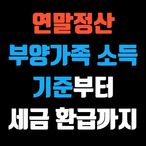 연말정산 부양가족 소득 기준부터 세금 환급 팁까지 특성 이미지